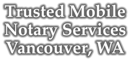 Trusted Mobile Notary Services Vancouver, WA